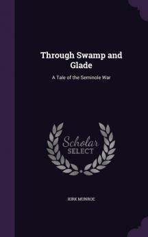 Through Swamp and Glade: A Tale of the Seminole War