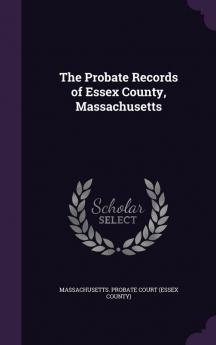 The Probate Records of Essex County Massachusetts