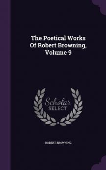 The Poetical Works Of Robert Browning Volume 9