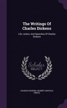 The Writings of Charles Dickens: Life Letters and Speeches of Charles Dickens