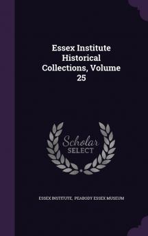 Essex Institute Historical Collections Volume 25