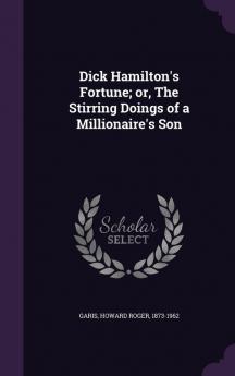 Dick Hamilton's Fortune; or The Stirring Doings of a Millionaire's Son