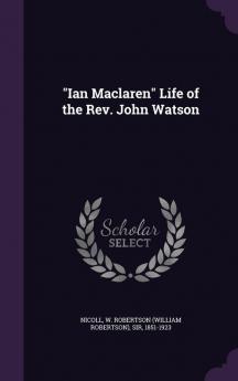 Ian Maclaren Life of the Rev. John Watson