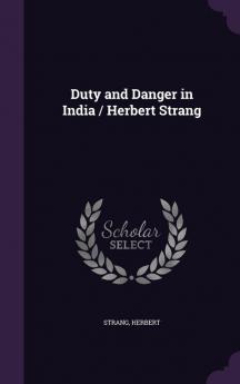 Duty and Danger in India / Herbert Strang