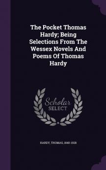 The Pocket Thomas Hardy; Being Selections from the Wessex Novels and Poems of Thomas Hardy