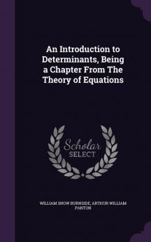 An Introduction to Determinants Being a Chapter From The Theory of Equations