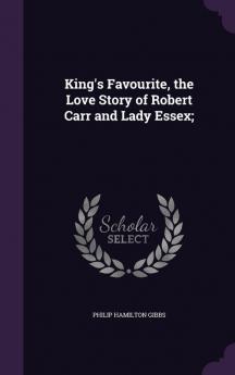 King's Favourite the Love Story of Robert Carr and Lady Essex;