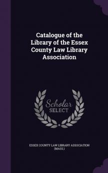 Catalogue of the Library of the Essex County Law Library Association