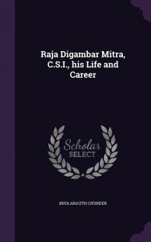 Raja Digambar Mitra C.S.I. his Life and Career