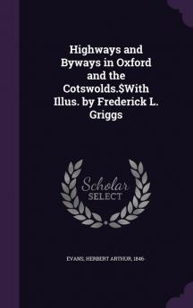 Highways and Byways in Oxford and the Cotswolds.$With Illus. by Frederick L. Griggs