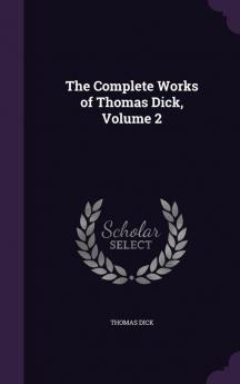 The Complete Works of Thomas Dick Volume 2