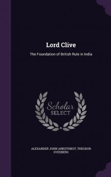 Lord Clive: The Foundation of British Rule in India