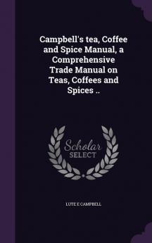 Campbell's tea Coffee and Spice Manual a Comprehensive Trade Manual on Teas Coffees and Spices ..