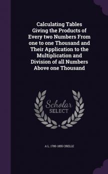 Calculating Tables Giving the Products of Every Two Numbers from One to One Thousand and Their Application to the Multiplication and Division of All Numbers Above One Thousand
