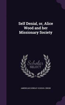 Self Denial or Alice Wood and her Missionary Society