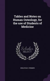 Tables and Notes on Human Osteology for the use of Students of Medicine