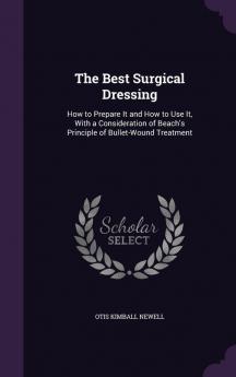 The Best Surgical Dressing: How to Prepare It and How to Use It With a Consideration of Beach's Principle of Bullet-Wound Treatment