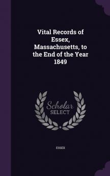 Vital Records of Essex Massachusetts to the End of the Year 1849