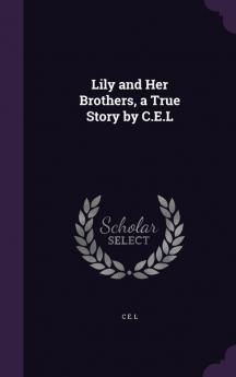 Lily and Her Brothers a True Story by C.E.L