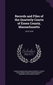 Records and Files of the Quarterly Courts of Essex County Massachusetts: 1675-1678