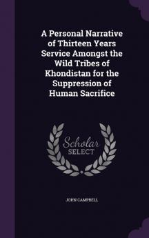 A Personal Narrative of Thirteen Years Service Amongst the Wild Tribes of Khondistan for the Suppression of Human Sacrifice