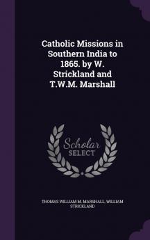 Catholic Missions in Southern India to 1865. by W. Strickland and T.W.M. Marshall