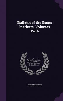 Bulletin of the Essex Institute Volumes 15-16