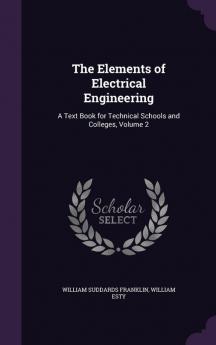 The Elements of Electrical Engineering: A Text Book for Technical Schools and Colleges Volume 2