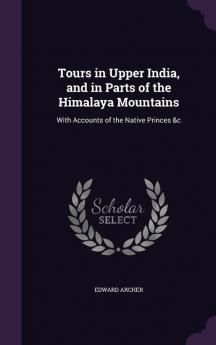Tours in Upper India and in Parts of the Himalaya Mountains