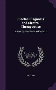 Electro-Diagnosis and Electro-Therapeutics: A Guide for Practitioners and Students