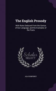 The English Prosody: With Rules Deduced From the Genius of Our Language and the Examples of the Poets