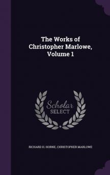 The Works of Christopher Marlowe Volume 1