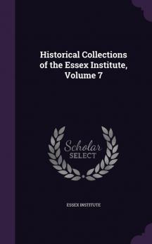 Historical Collections of the Essex Institute Volume 7