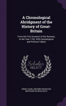 A Chronological Abridgment of the History of Great-Britain: From the First Invasion of the Romans to the Year 1763. With Genealogical and Political Tables