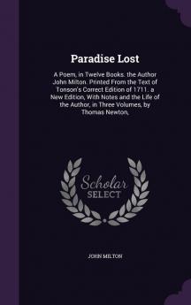 Paradise Lost: A Poem in Twelve Books. the Author John Milton. Printed From the Text of Tonson's Correct Edition of 1711. a New Edition With Notes ... Author in Three Volumes by Thomas Newton