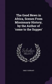 The Good News in Africa Scenes From Missionary History by the Author of 'come to the Supper'