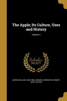 The Apple; Its Culture Uses and History; Volume 1