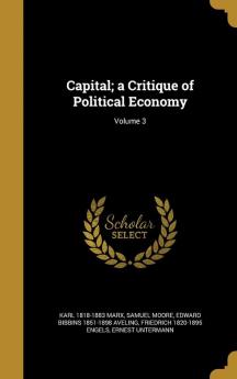 Capital; a Critique of Political Economy; Volume 3