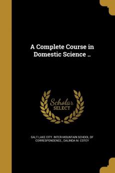 A Complete Course in Domestic Science ..