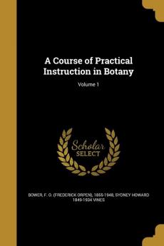 A Course of Practical Instruction in Botany; Volume 1