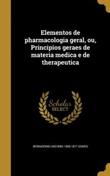 Elementos de pharmacologia geral ou Principios geraes de materia medica e de therapeutica