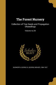 The Forest Nursery: Collection of Tree Seeds and Propagation Ofseedlings; Volume no.29