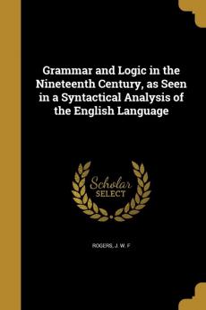 Grammar and Logic in the Nineteenth Century as Seen in a Syntactical Analysis of the English Language