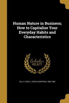 Human Nature in Business; How to Capitalize Your Everyday Habits and Characteristics