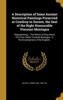 A Description of Some Ancient Historical Paintings Preserved at Cowdray in Sussex the Seat of the Right Honourable Viscount Montague: Representing ... II. the Encampment of the English...