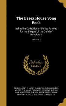 The Essex House Song Book: Being the Collection of Songs Formed for the Singers of the Guild of Handicraft; Volume 2