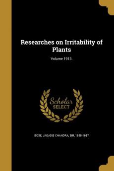 Researches on Irritability of Plants; Volume 1913.