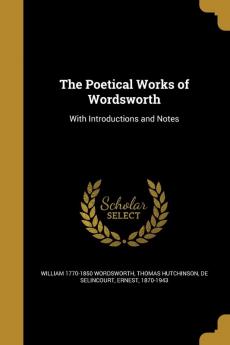 The Poetical Works of Wordsworth: With Introductions and Notes