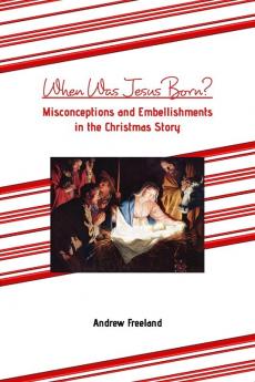 When Was Jesus Born?: Misconceptions and Embellishments in the Christmas Story