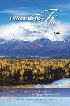 I Wanted to Fly: Logbook notes and observations from Alaska - the Flyingest Place in the World